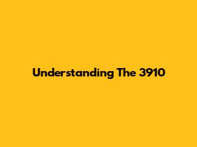Understanding The 3910
