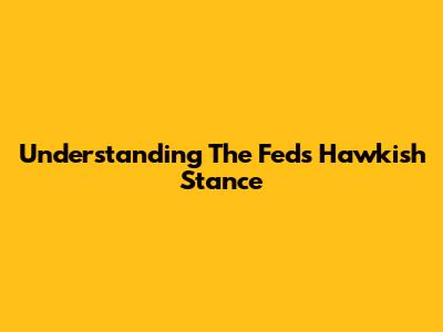 Understanding The Fed's Hawkish Stance