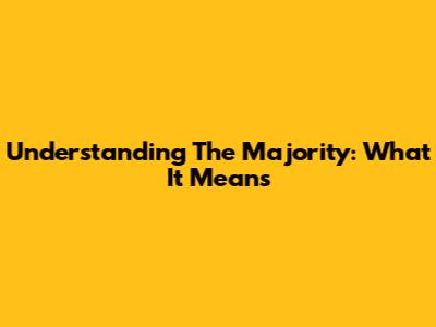 Understanding The Majority: What It Means