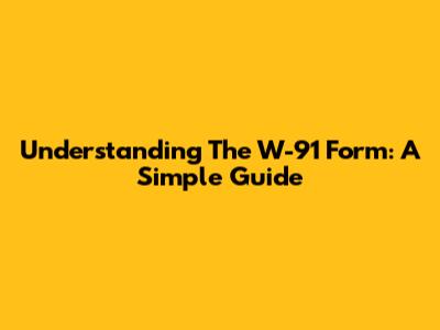 Understanding The W-91 Form: A Simple Guide