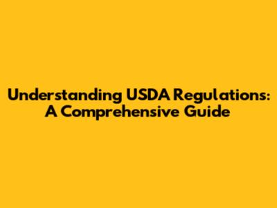 Understanding USDA Regulations: A Comprehensive Guide