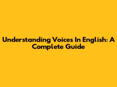 Understanding Voices In English: A Complete Guide