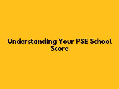 Understanding Your PSE School Score