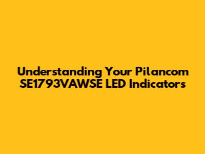 Understanding Your Pilancom SE1793VAWSE LED Indicators