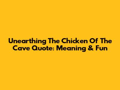 Unearthing The 'Chicken Of The Cave' Quote: Meaning & Fun