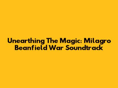Unearthing The Magic: Milagro Beanfield War Soundtrack