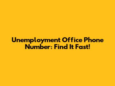 Unemployment Office Phone Number: Find It Fast!