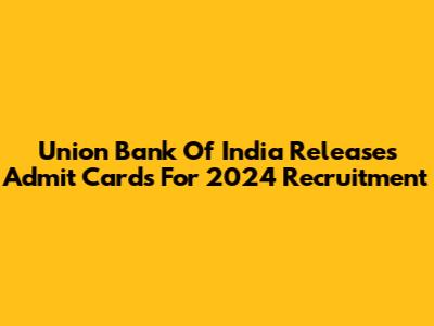 Union Bank Of India Releases Admit Cards For 2024 Recruitment