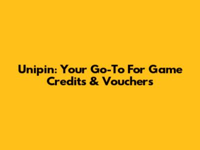 Unipin: Your Go-To For Game Credits & Vouchers