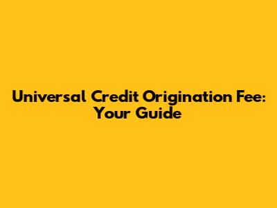 Universal Credit Origination Fee: Your Guide