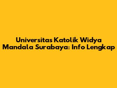 Universitas Katolik Widya Mandala Surabaya: Info Lengkap