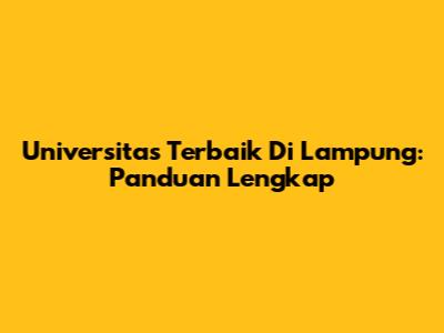 Universitas Terbaik Di Lampung: Panduan Lengkap