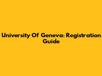 University Of Geneva: Registration Guide