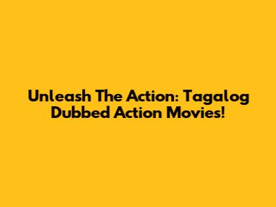 Unleash The Action: Tagalog Dubbed Action Movies!