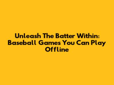 Unleash The Batter Within: Baseball Games You Can Play Offline