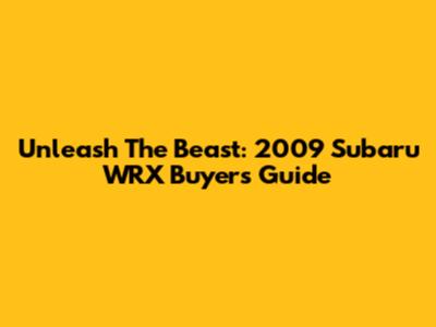 Unleash The Beast: 2009 Subaru WRX Buyer's Guide