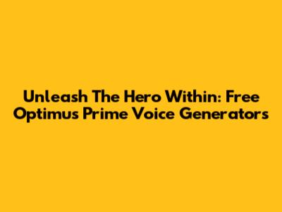 Unleash The Hero Within: Free Optimus Prime Voice Generators