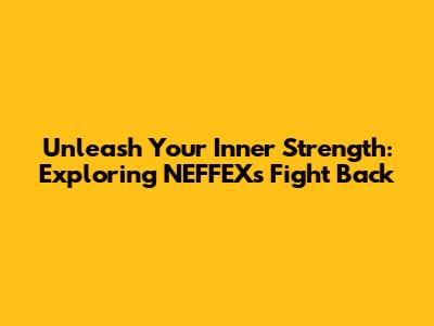 Unleash Your Inner Strength: Exploring NEFFEX's 'Fight Back'