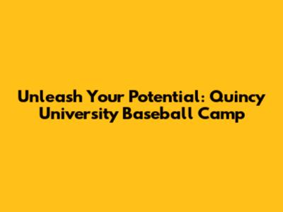 Unleash Your Potential: Quincy University Baseball Camp