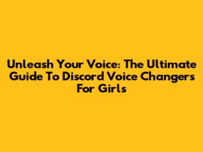 Unleash Your Voice: The Ultimate Guide To Discord Voice Changers For Girls