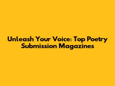 Unleash Your Voice: Top Poetry Submission Magazines