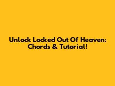 Unlock 'Locked Out Of Heaven': Chords & Tutorial!