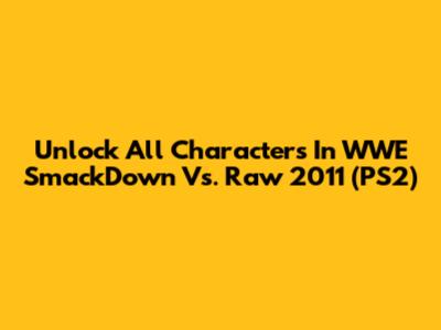Unlock All Characters In WWE SmackDown Vs. Raw 2011 (PS2)
