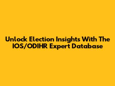 Unlock Election Insights With The IOS/ODIHR Expert Database