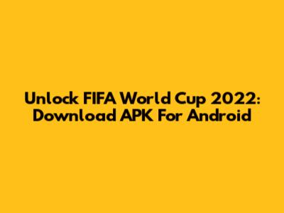 Unlock FIFA World Cup 2022: Download APK For Android