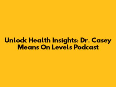 Unlock Health Insights: Dr. Casey Means On Levels Podcast