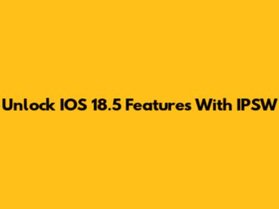 Unlock IOS 18.5 Features With IPSW