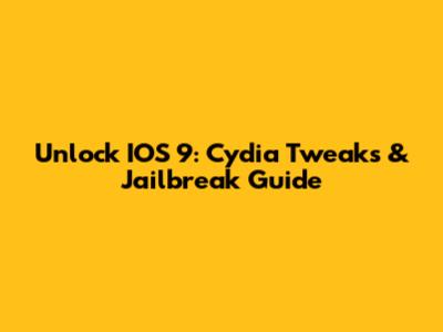Unlock IOS 9: Cydia Tweaks & Jailbreak Guide