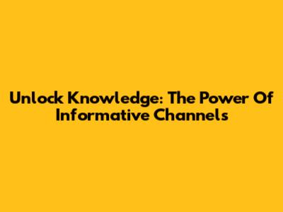 Unlock Knowledge: The Power Of Informative Channels