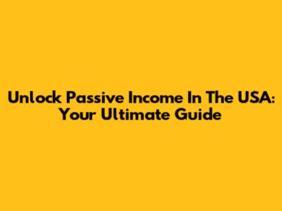 Unlock Passive Income In The USA: Your Ultimate Guide