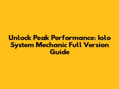Unlock Peak Performance: Iolo System Mechanic Full Version Guide