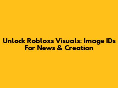 Unlock Roblox's Visuals: Image IDs For News & Creation