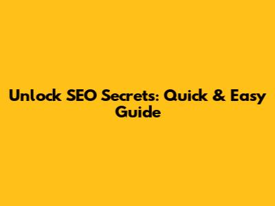 Unlock SEO Secrets: Quick & Easy Guide