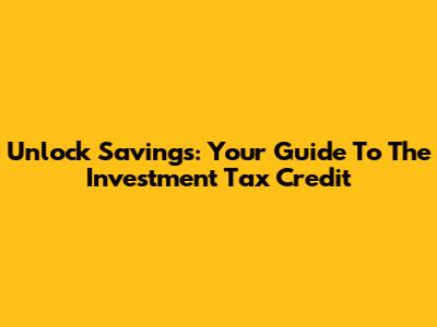 Unlock Savings: Your Guide To The Investment Tax Credit