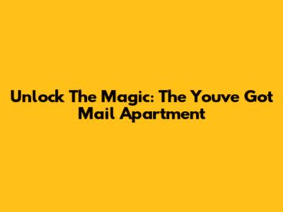 Unlock The Magic: The 'You've Got Mail' Apartment
