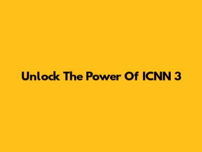 Unlock The Power Of ICNN 3