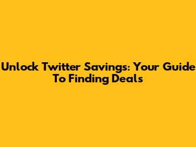 Unlock Twitter Savings: Your Guide To Finding Deals