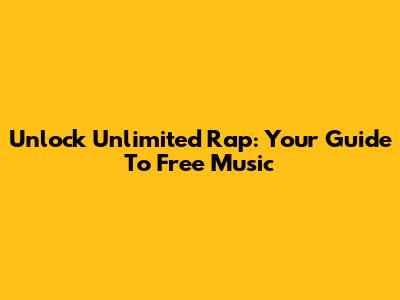 Unlock Unlimited Rap: Your Guide To Free Music