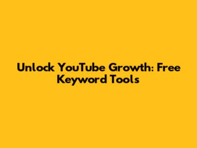 Unlock YouTube Growth: Free Keyword Tools