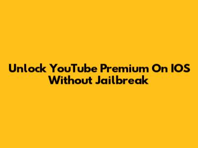 Unlock YouTube Premium On IOS Without Jailbreak