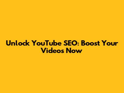 Unlock YouTube SEO: Boost Your Videos Now