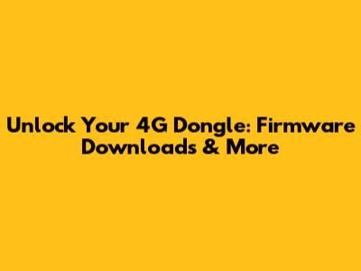 Unlock Your 4G Dongle: Firmware Downloads & More
