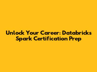 Unlock Your Career: Databricks Spark Certification Prep
