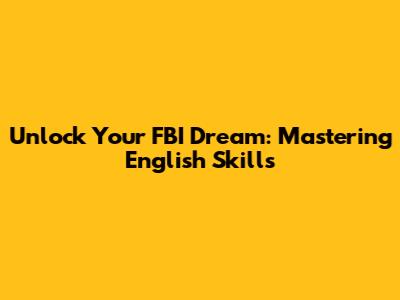 Unlock Your FBI Dream: Mastering English Skills