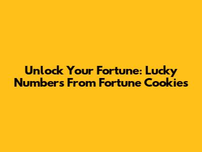 Unlock Your Fortune: Lucky Numbers From Fortune Cookies