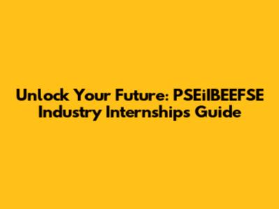 Unlock Your Future: PSEiIBEEFSE Industry Internships Guide
